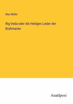 Rig-Veda oder die Heiligen Lieder der Brahmanen - Müller, Max