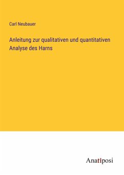 Anleitung zur qualitativen und quantitativen Analyse des Harns - Neubauer, Carl