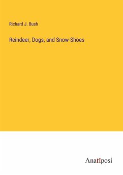 Reindeer, Dogs, and Snow-Shoes - Bush, Richard J.