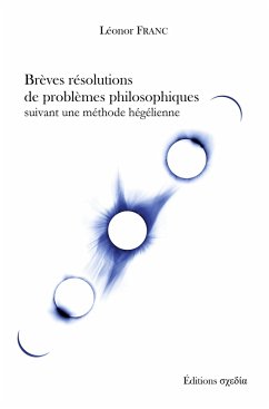 Brèves résolutions de problèmes philosophiques suivant une méthode hégélienne - Franc, Léonor