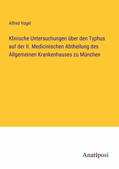 Klinische Untersuchungen über den Typhus auf der II. Medicinischen Abtheilung des Allgemeinen Krankenhauses zu München - Vogel, Alfred
