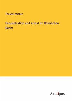 Sequestration und Arrest im Römischen Recht - Muther, Theodor