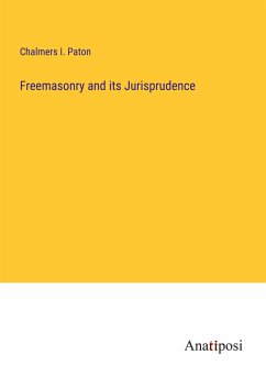 Freemasonry and its Jurisprudence - Paton, Chalmers I.