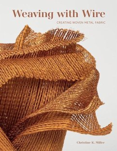 Weaving with Wire: Creating Woven Metal Fabric - Miller, Christine K.
