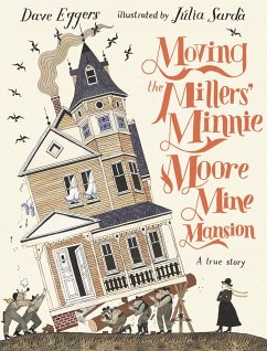 Moving the Millers' Minnie Moore Mine Mansion: A True Story - Eggers, Dave