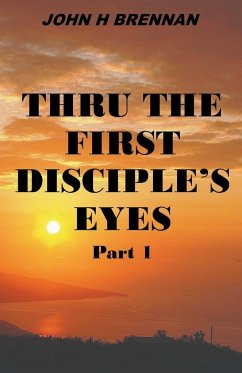 Thru the First Disciple's Eyes - Brennan, John H