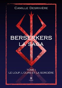 Berserkers: Tome I: Le loup, l'ours et la sorcière - Camille Desrivière