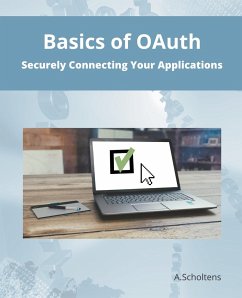 Basics of OAuth Securely Connecting Your Applications - Scholtens, A.