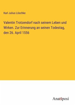 Valentin Trotzendorf nach seinem Leben und Wirken. Zur Erinnerung an seinen Todestag, den 26. April 1556 - Löschke, Karl Julius