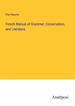 French Manual of Grammar, Conversation, and Literature - Baume, Paul