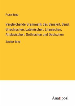 Vergleichende Grammatik des Sanskrit, Send, Griechischen, Lateinischen, Litauischen, Altslavischen, Gothischen und Deutschen - Bopp, Franz