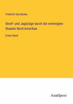 Streif- und Jagdzüge durch die vereinigten Staaten Nord-Amerikas - Gerstäcker, Friedrich