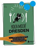 Koch mich! Dresden - Das Kochbuch. 7 x 7 köstliche Rezepte aus Sachsens Landeshauptstadt