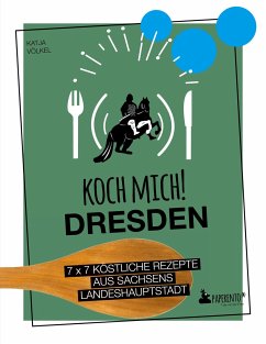 Koch mich! Dresden - Das Kochbuch. 7 x 7 köstliche Rezepte aus Sachsens Landeshauptstadt - Völkel, Katja