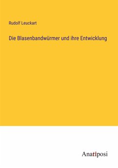 Die Blasenbandwürmer und ihre Entwicklung - Leuckart, Rudolf