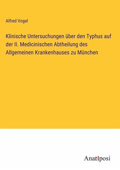 Klinische Untersuchungen über den Typhus auf der II. Medicinischen Abtheilung des Allgemeinen Krankenhauses zu München - Vogel, Alfred