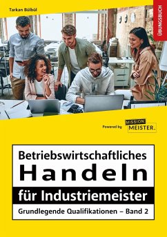 Betriebswirtschaftliches Handeln für Industriemeister - Grundlegende Qualifikationen - Übungsbuch - Bülbül, Tarkan