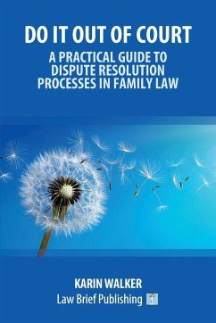 Do It Out of Court - A Practical Guide to Dispute Resolution Processes in Family Law - Walker, Karin