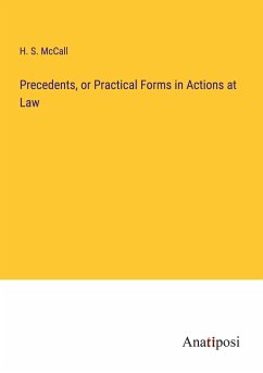 Precedents, or Practical Forms in Actions at Law - McCall, H. S.