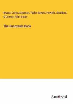 The Sunnyside Book - Bryant; Curtis; Stedman; Bayard, Taylor; Howells; Stoddard; O'Connor; Butler, Allan