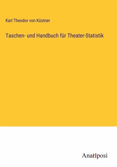 Taschen- und Handbuch für Theater-Statistik - Küstner, Karl Theodor von