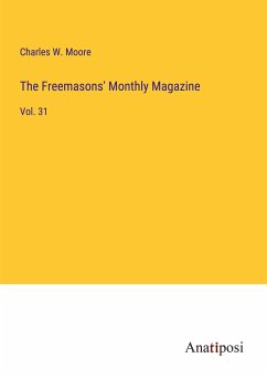 The Freemasons' Monthly Magazine - Moore, Charles W.