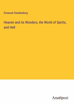 Heaven and its Wonders, the World of Spirits, and Hell - Swedenborg, Emanuel