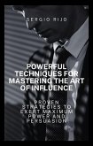 Powerful Techniques for Mastering the Art of Influence: Proven Strategies to Exert Maximum Power and Persuasion (eBook, ePUB)