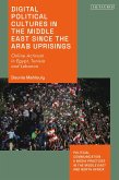 Digital Political Cultures in the Middle East since the Arab Uprisings (eBook, ePUB) Digital Political Cultures in the Middle East since the Arab Uprisings (eBook, ePUB)