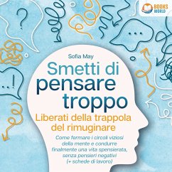 Smetti di pensare troppo: Liberati della trappola del rimuginare - Come fermare i circoli viziosi della mente e condurre finalmente una vita spensierata, senza pensieri negativi (+ schede di lavoro) (MP3-Download) - May, Sofia