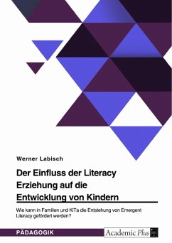 Der Einfluss der Literacy Erziehung auf die Entwicklung von Kindern. Wie kann in Familien und KiTa die Entstehung von Emergent Literacy gefördert werden? (eBook, PDF) - Labisch, Werner