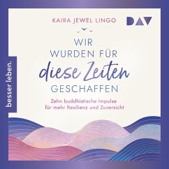 Wir wurden für diese Zeiten geschaffen. Zehn buddhistische Impulse für mehr Resilienz und Zuversicht (MP3-Download) - Jewel Lingo, Kaira