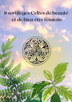 8 sortilèges Celtes de beauté et de bien être féminin (eBook, ePUB)