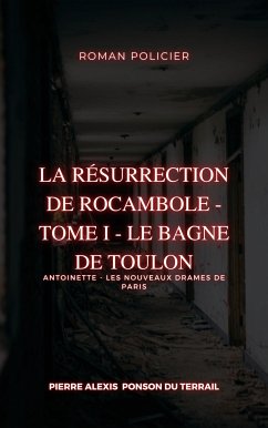 La Résurrection de Rocambole - Tome I - Le Bagne de Toulon (eBook, ePUB) - Ponson du Terrail, Pierre Alexis