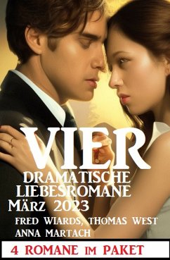 Vier dramatische Liebesromane März 2023 (eBook, ePUB) - Wiards, Fred; Martach, Anna; West, Thomas