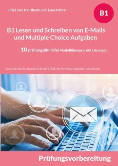 B1 Lesen und Schreiben von E-Mails und Multiple Choice Aufgaben für die Prüfungsvorbereitung - von Trautheim, Rosa;Pilzner, Lara