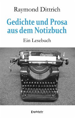 Gedichte und Prosa aus dem Notizbuch - Dittrich, Raymond