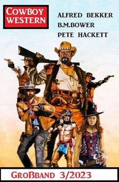 Cowboy Western Großband 3/2023 (eBook, ePUB) - Bekker, Alfred; Bower, B. M.; Hackett, Pete