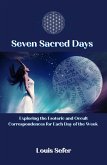Seven Sacred Days: Exploring the Esoteric and Occult Correspondences for Each Day of the Week (eBook, ePUB)