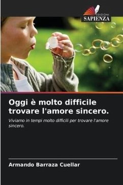 Oggi è molto difficile trovare l'amore sincero. - Barraza Cuéllar, Armando