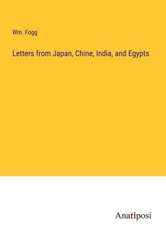 Letters from Japan, Chine, India, and Egypts - Fogg, Wm.