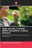 Hoje em dia, é muito difícil encontrar o Amor Sincero.