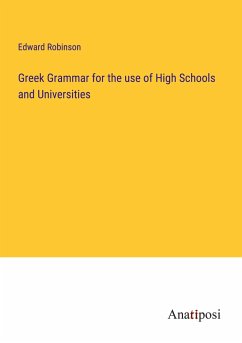 Greek Grammar for the use of High Schools and Universities - Robinson, Edward