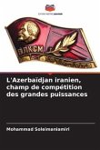 L'Azerbaïdjan iranien, champ de compétition des grandes puissances