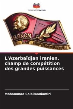 L'Azerbaïdjan iranien, champ de compétition des grandes puissances - Soleimaniamiri, Mohammad