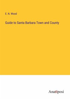 Guide to Santa Barbara Town and County - Wood, E. N.