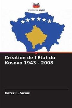 Création de l'État du Kosovo 1943 - 2008 - Susuri, Hazër R.