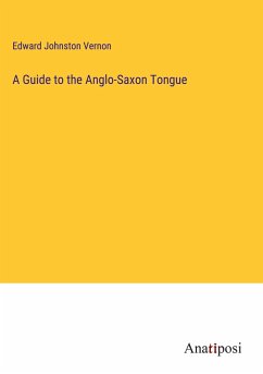 A Guide to the Anglo-Saxon Tongue - Vernon, Edward Johnston