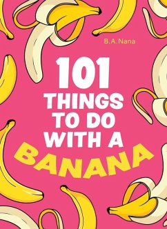 101 Things to Do With a Banana (eBook, ePUB) - Nana, B. A.