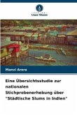 Eine Übersichtsstudie zur nationalen Stichprobenerhebung über &quote;Städtische Slums in Indien&quote;